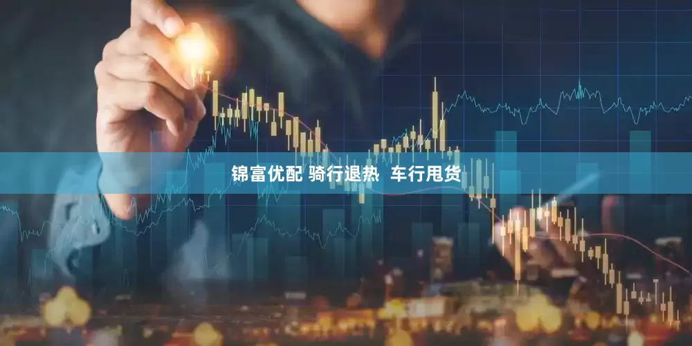 锦富优配 骑行退热  车行甩货